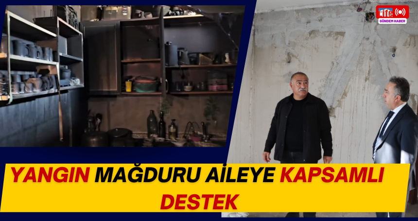 Yangın mağduru aileye kapsamlı destek