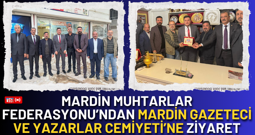 Mardin Muhtarlar Federasyonu’ndan Mardin Gazeteci ve Yazarlar Cemiyeti’ne ziyaret