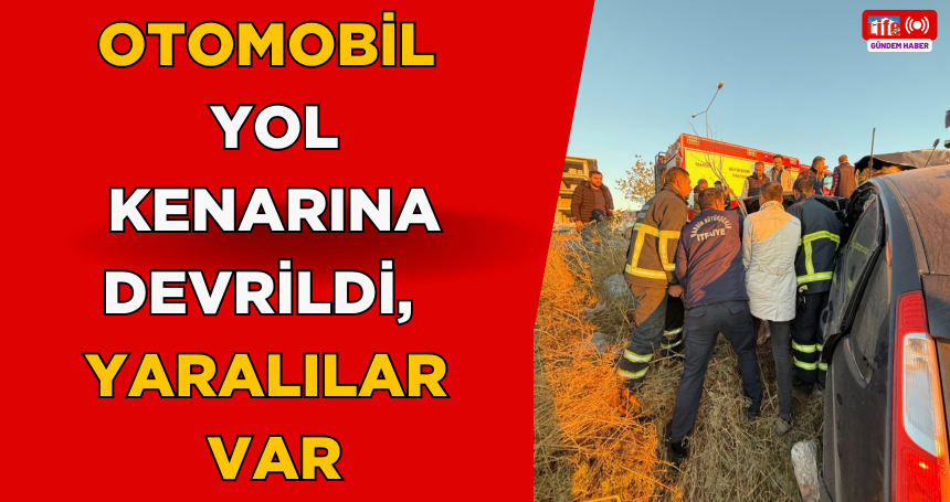 Otomobil yol kenarına devrildi, yaralılar var