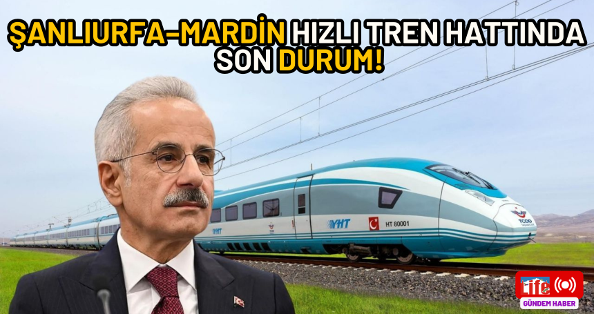 Şanlıurfa–Mardin hızlı tren hattında son durum!