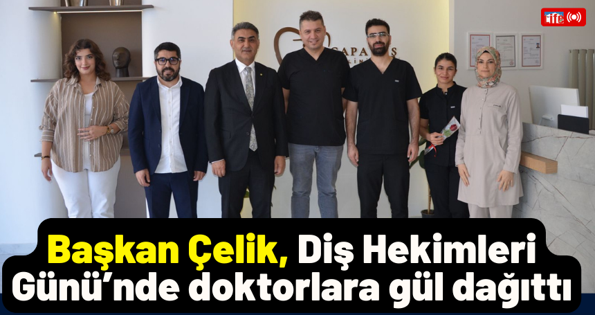 Başkan Çelik, Diş Hekimleri Günü’nde doktorlara gül dağıttı