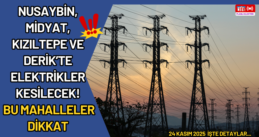 Nusaybin, Midyat, Kızıltepe ve Derik’te elektrikler kesilecek! Bu mahalleler dikkat