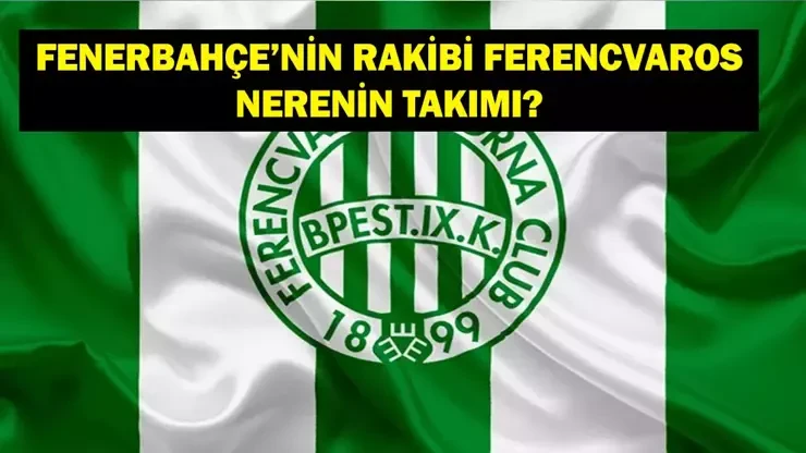 Ferencvaros nerede? Hangi ülkenin takımı? Ferencvaros hangi ligde oynuyor?