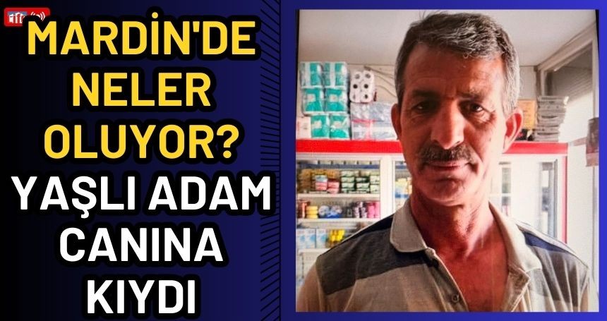 Mardin'de yaşlı adam canına kıydı