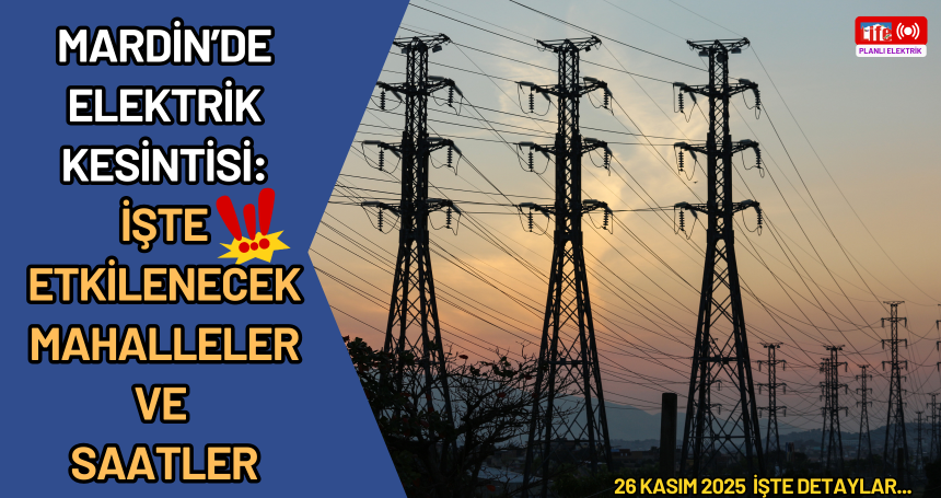 Mardin’in 7 İlçesinde 26 Kasım’da Geniş Kapsamlı Elektrik Kesintisi Uygulanacak