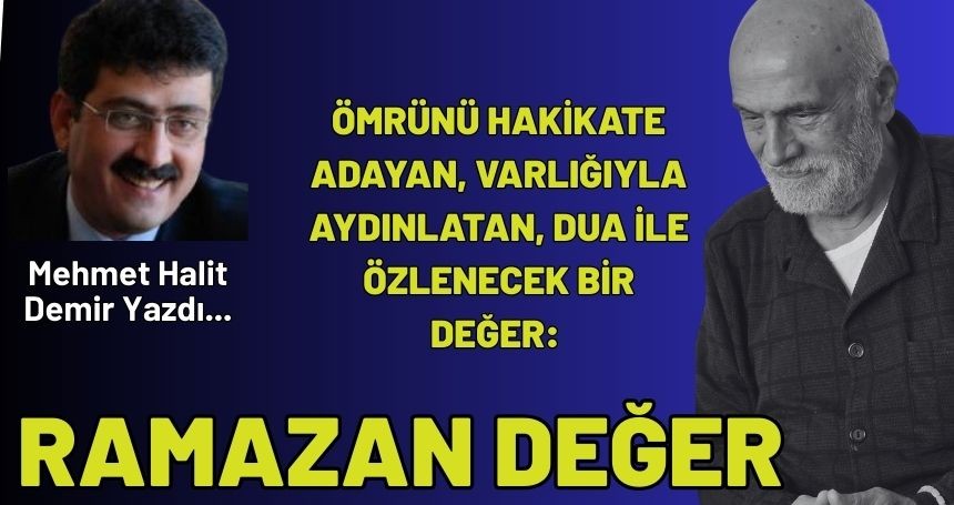 Ömrünü hakikate adayan Varlığıyla Aydınlatan Dua ile Özlenecek Bir Değer: Ramazan Değer