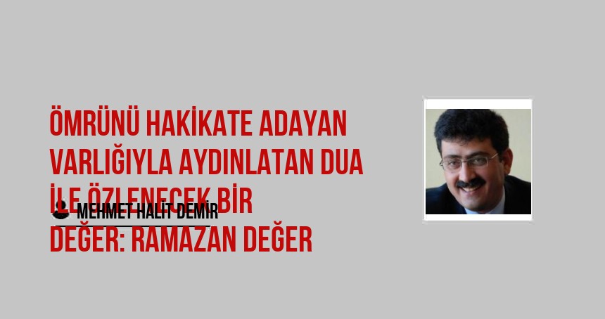 Ömrünü hakikate adayan Varlığıyla Aydınlatan Dua ile Özlenecek Bir Değer: Ramazan Değer