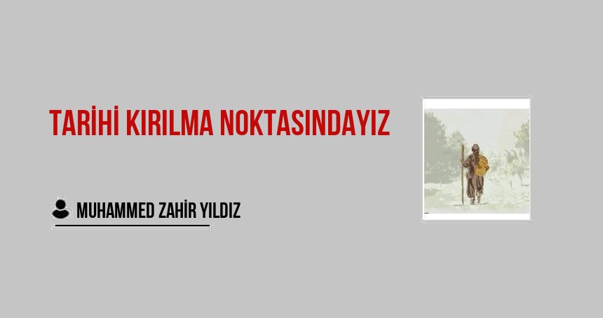 Tarihi Kırılma Noktasındayız