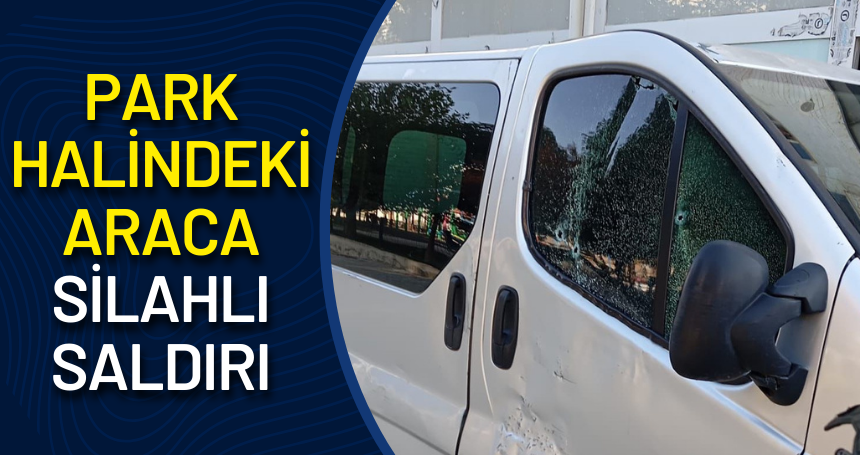 Mardin'de park halindeki araca silahlı saldırı
