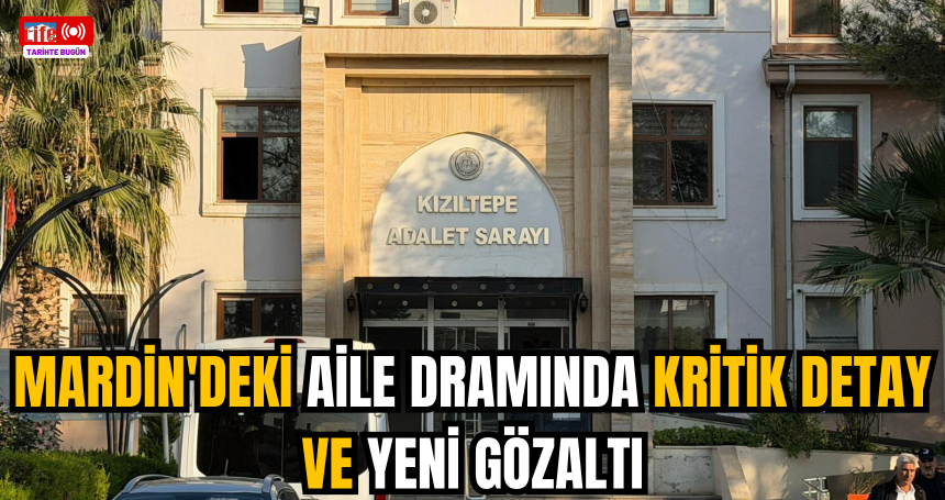 Mardin'deki Aile Dramında Kritik Detay ve Yeni Gözaltı