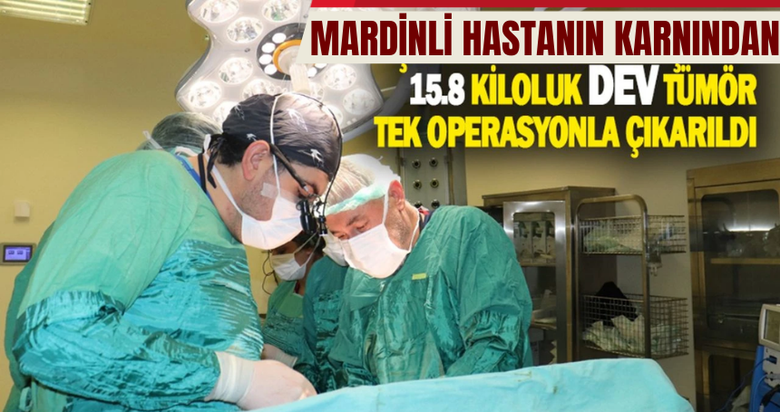 Mardinli hastanın karnından 15 kiloluk tümör çıkarıldı