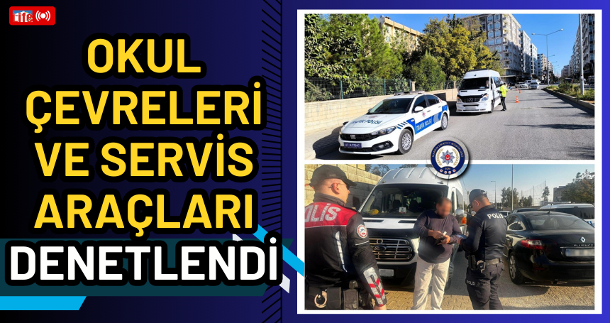 Okul çevreleri ve servis araçları denetlendi
