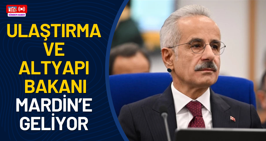 Ulaştırma ve Altyapı Bakanı Mardin’e Geliyor