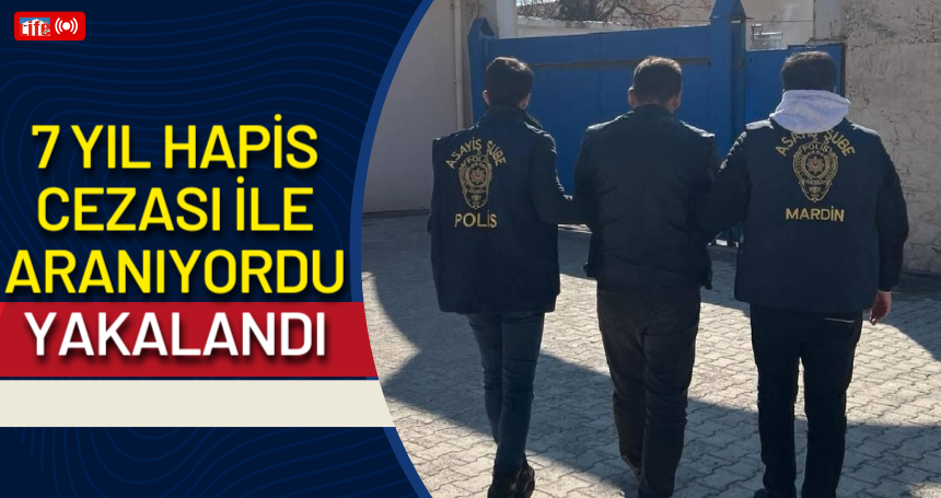 7 yıl hapis cezası ile aranıyordu, YAKALANDI