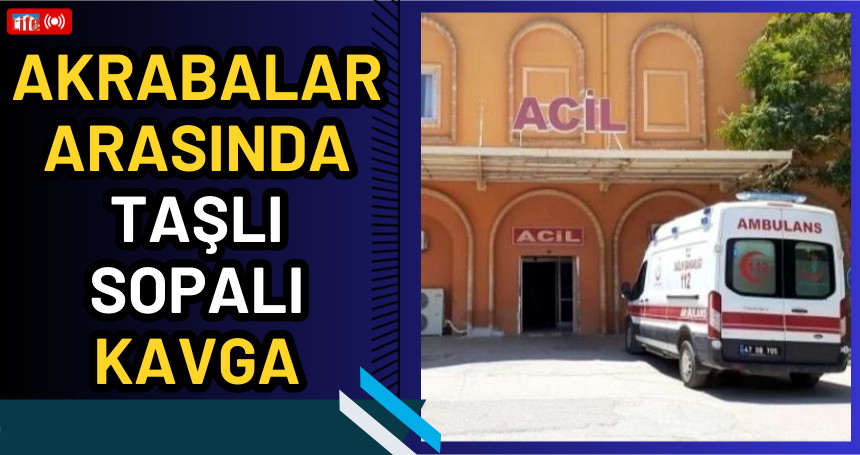 Akrabalar arasında taşlı sopalı kavga