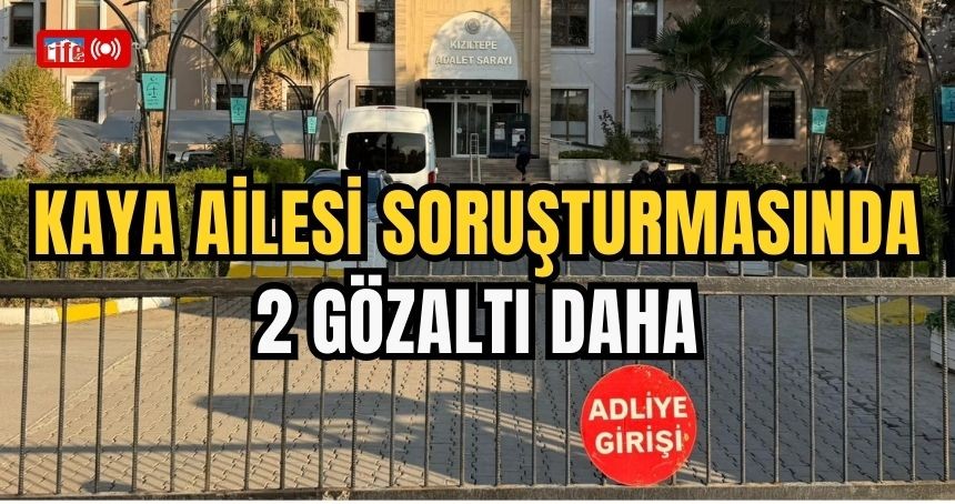 Kaya ailesi soruşturmasında 2 gözaltı daha