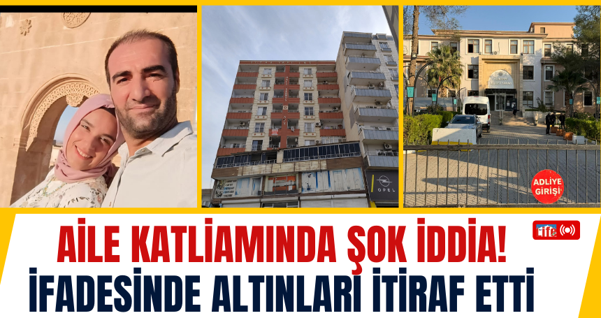 Aile katliamında şok iddia! İfadesinde altınları itiraf etti