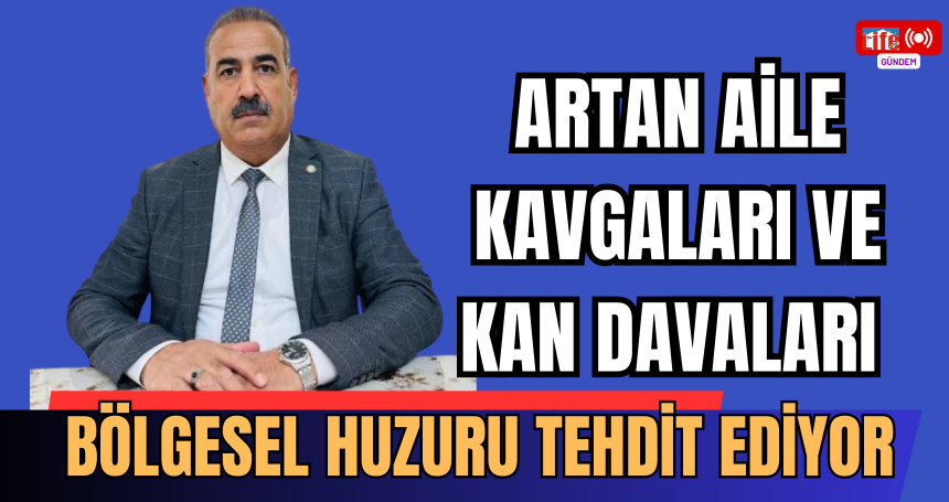 Artan Aile Kavgaları ve Kan Davaları Bölgesel Huzuru Tehdit Ediyor