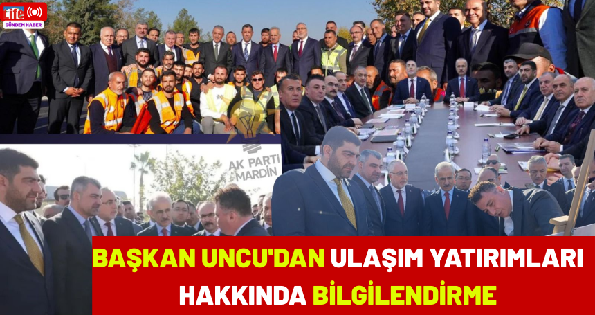 Başkan Uncu'dan ulaşım yatırımları hakkında bilgilendirme