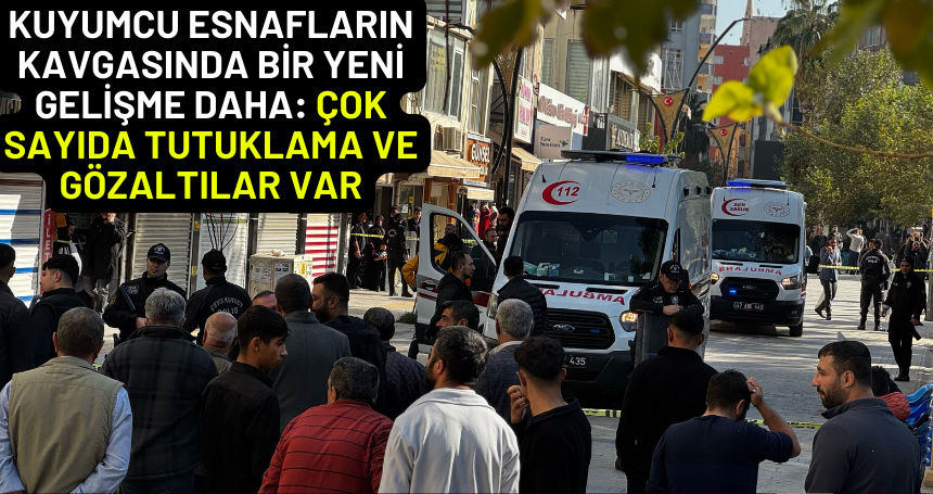 Kuyumcu Esnafların Kavgasında bir yeni gelişme daha: Çok sayıda tutuklama ve gözaltılar var