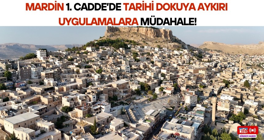 Mardin 1. Cadde’de tarihi dokuya aykırı uygulamalara müdahale!