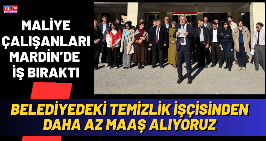 Maliye Çalışanları Mardin’de İş Bıraktı: “Belediyedeki Temizlik İşçisinden Daha Az Maaş Alıyoruz”