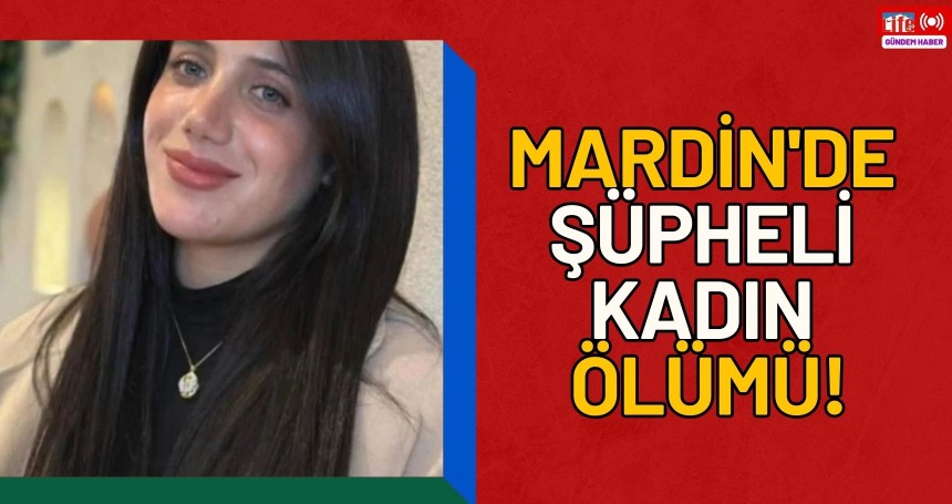Mardin'de şüpheli kadın ölümü!