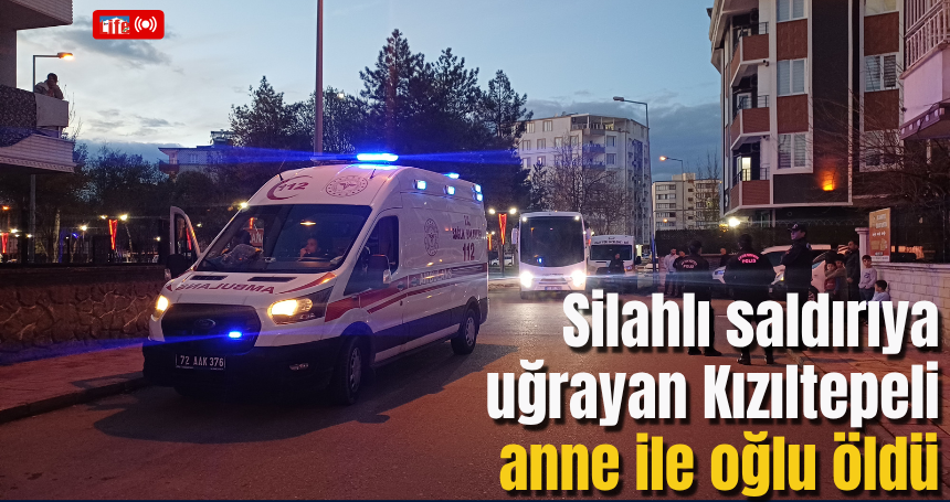 Silahlı saldırıya uğrayan Kızıltepeli anne ile oğlu öldü