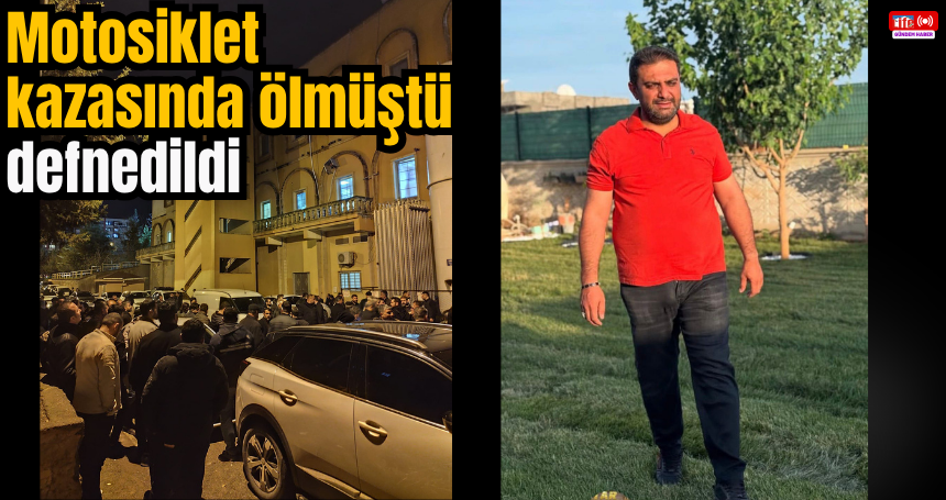 Motosiklet kazasında ölmüştü, defnedildi
