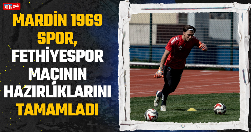 Mardin 1969 Spor, Fethiyespor maçının hazırlıklarını tamamladı